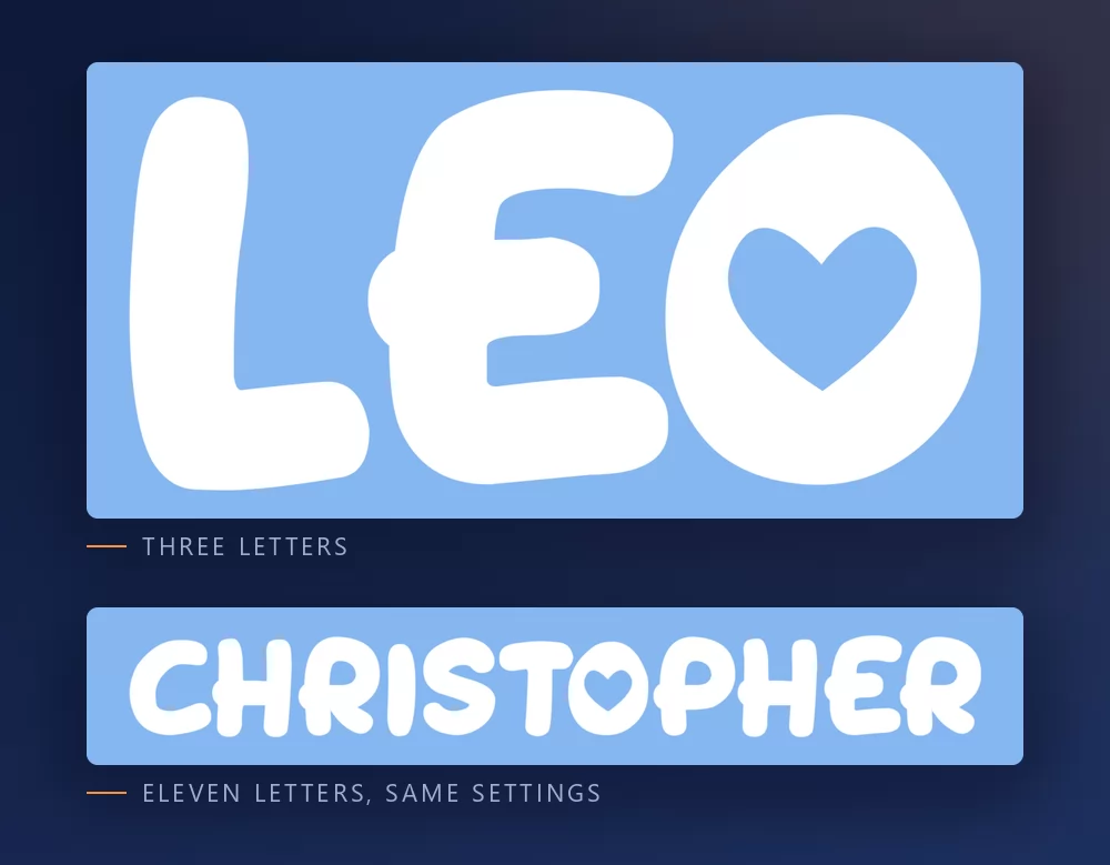 A three-letter first name and an eleven-letter one in the same chunky white rounded letters, the longer one visibly tighter