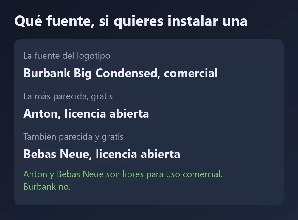 Una ficha con tres fuentes y su licencia: Burbank Big Condensed, la del logotipo, comercial; Anton, la más parecida gratis, con licencia abierta; y Bebas Neue, también parecida y gratuita
